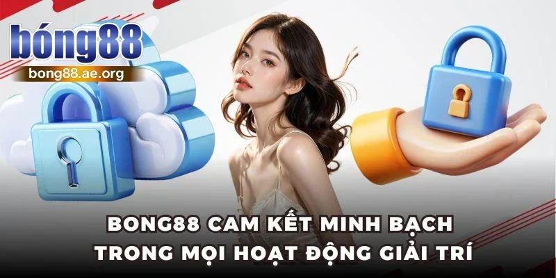 Bong88 cam kết minh bạch trong mọi hoạt động giải trí