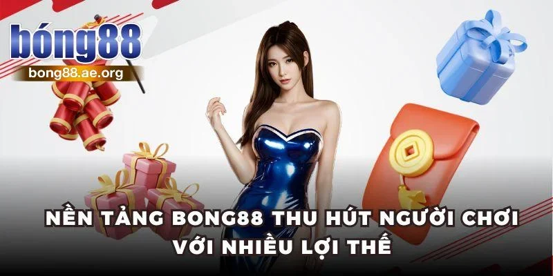 Nền tảng Bong88 thu hút người chơi với nhiều lợi thế