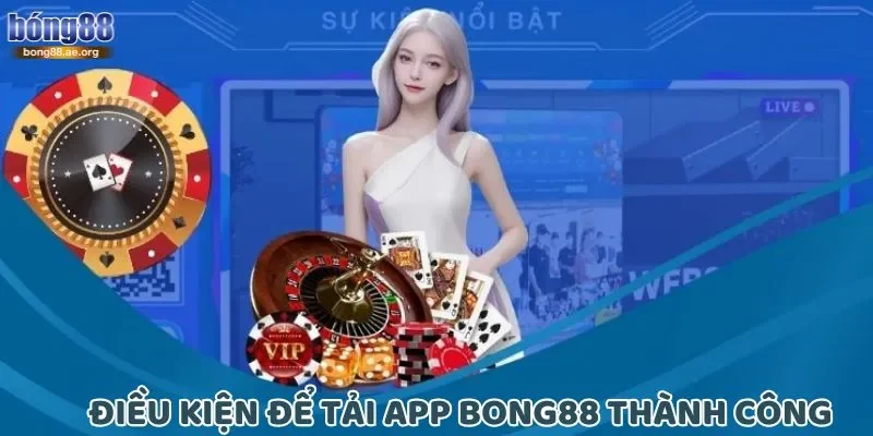 Điều kiện cần thiết để tải app Bong88 thành công