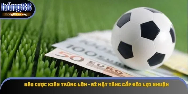 Kèo cược xiên trúng lớn